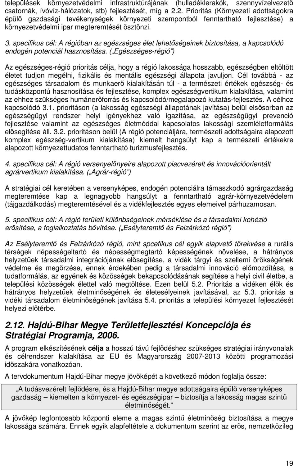 specifikus cél: A régióban az egészséges élet lehetıségeinek biztosítása, a kapcsolódó endogén potenciál hasznosítása.