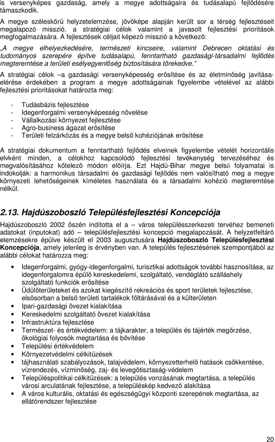 A fejlesztések céljait képezı misszió a következı: A megye elhelyezkedésére, természeti kincseire, valamint Debrecen oktatási és tudományos szerepére építve tudásalapú, fenntartható