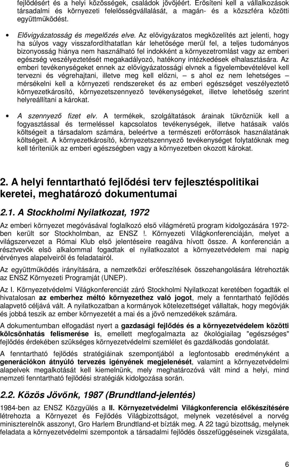 Az elıvigyázatos megközelítés azt jelenti, hogy ha súlyos vagy visszafordíthatatlan kár lehetısége merül fel, a teljes tudományos bizonyosság hiánya nem használható fel indokként a környezetromlást