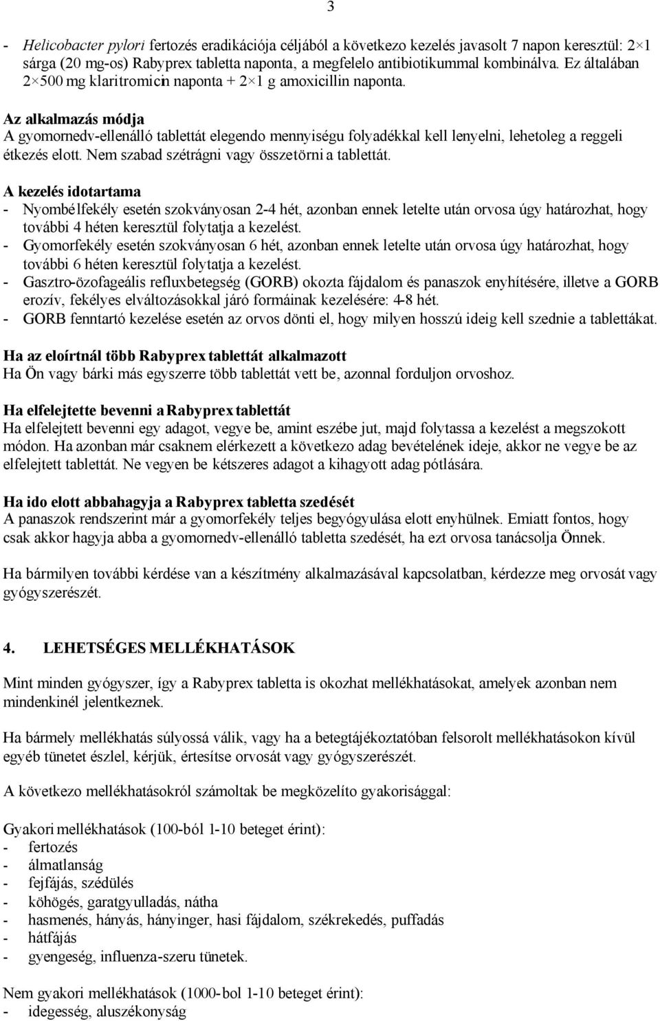 Az alkalmazás módja A gyomornedv-ellenálló tablettát elegendo mennyiségu folyadékkal kell lenyelni, lehetoleg a reggeli étkezés elott. Nem szabad szétrágni vagy összetörni a tablettát.