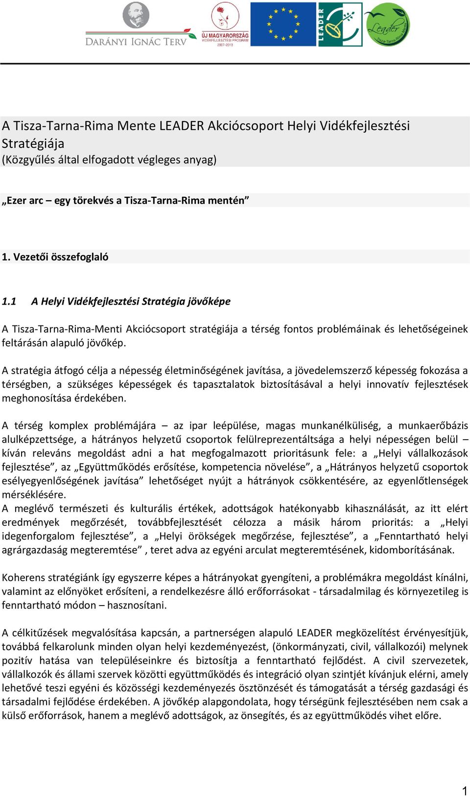 A stratégia átfogó célja a népesség életminőségének javítása, a jövedelemszerző képesség fokozása a térségben, a szükséges képességek és tapasztalatok biztosításával a helyi innovatív fejlesztések