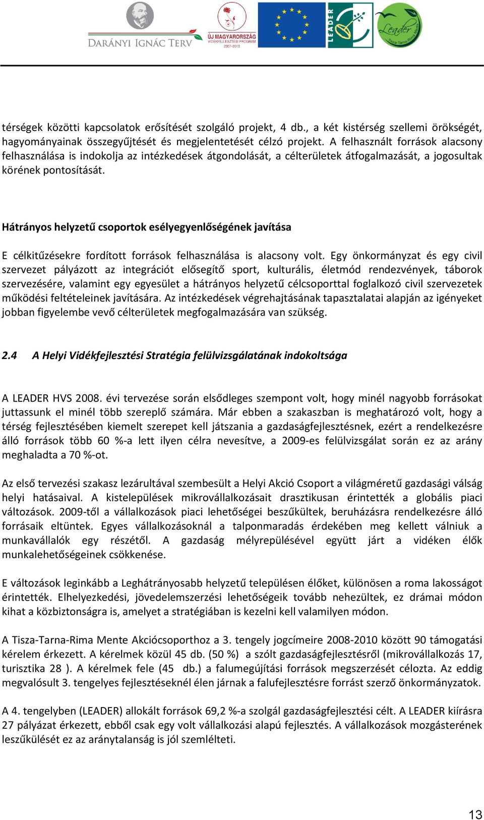 Hátrányos helyzetű csoportok esélyegyenlőségének javítása E célkitűzésekre fordított források felhasználása is alacsony volt.