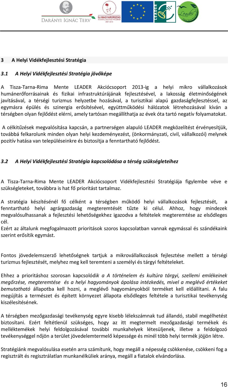 lakosság életminőségének javításával, a térségi turizmus helyzetbe hozásával, a turisztikai alapú gazdaságfejlesztéssel, az egymásra épülés és szinergia erősítésével, együttműködési hálózatok