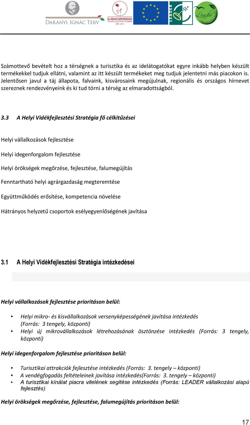 3 A Helyi Vidékfejlesztési Stratégia fő célkitűzései Helyi vállalkozások fejlesztése Helyi idegenforgalom fejlesztése Helyi örökségek megőrzése, fejlesztése, falumegújítás Fenntartható helyi