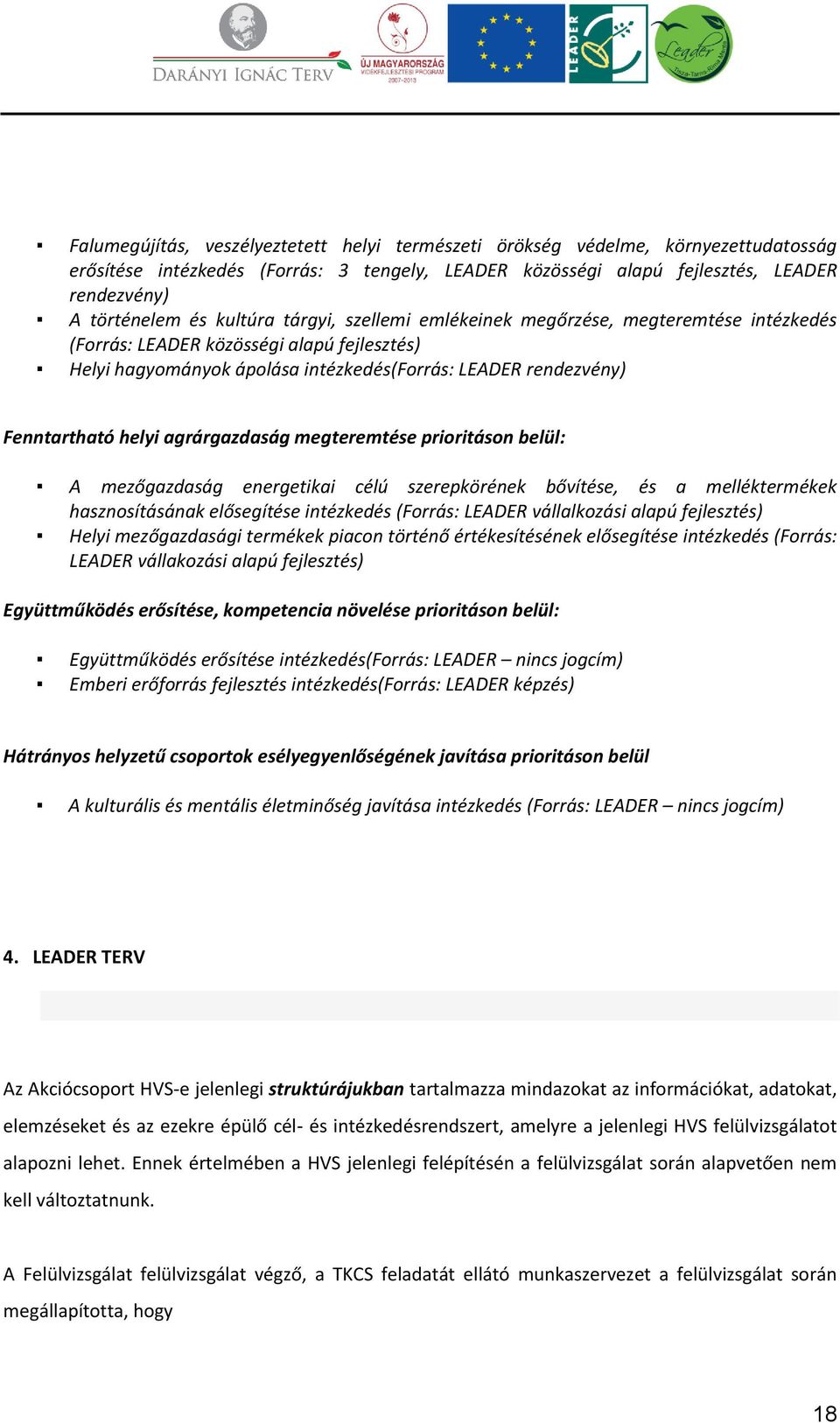 agrárgazdaság megteremtése prioritáson belül: A mezőgazdaság energetikai célú szerepkörének bővítése, és a melléktermékek hasznosításának elősegítése intézkedés (Forrás: LEADER vállalkozási alapú