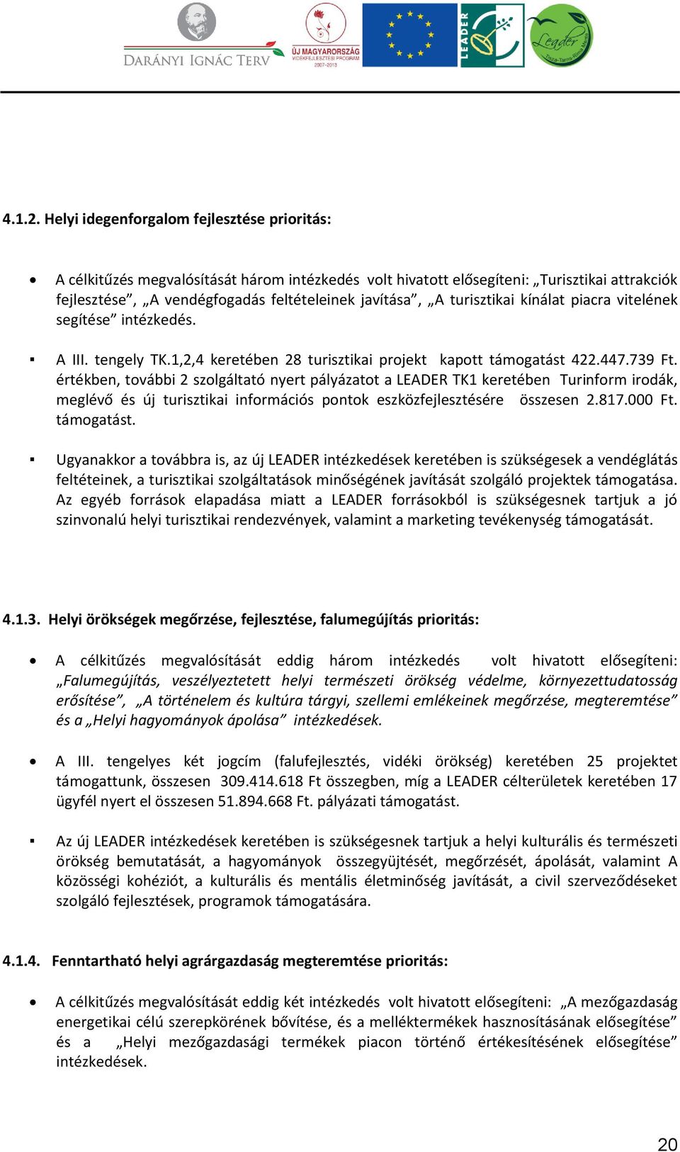 turisztikai kínálat piacra vitelének segítése intézkedés. A III. tengely TK.1,2,4 keretében 28 turisztikai projekt kapott támogatást 422.447.739 Ft.