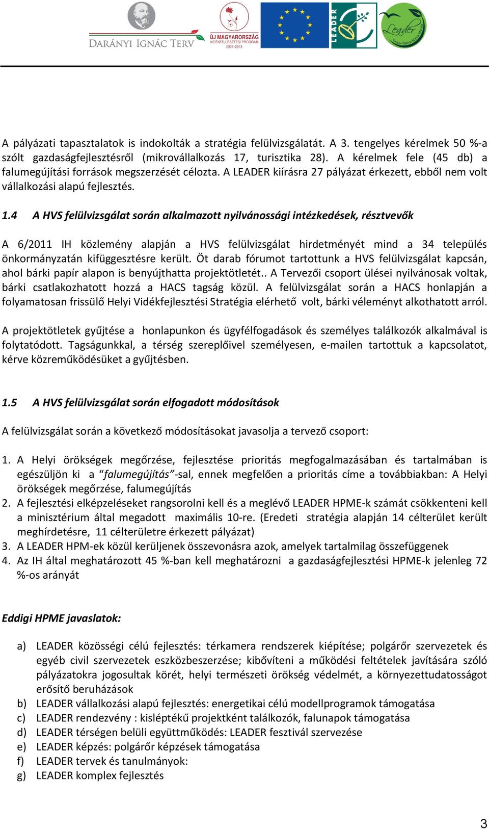 4 A HVS felülvizsgálat során alkalmazott nyilvánossági intézkedések, résztvevők A 6/2011 IH közlemény alapján a HVS felülvizsgálat hirdetményét mind a 34 település önkormányzatán kifüggesztésre