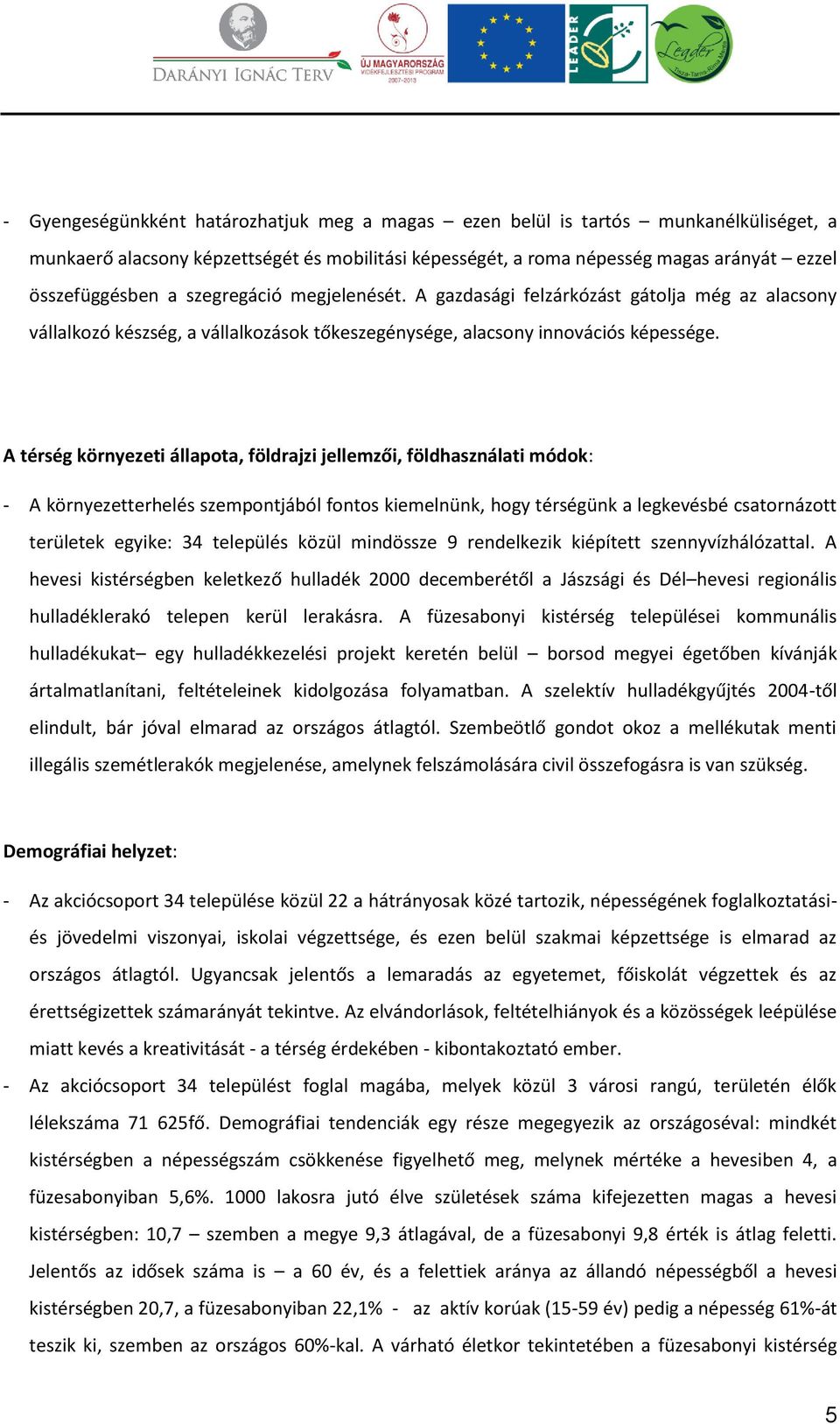 A térség környezeti állapota, földrajzi jellemzői, földhasználati módok: - A környezetterhelés szempontjából fontos kiemelnünk, hogy térségünk a legkevésbé csatornázott területek egyike: 34 település