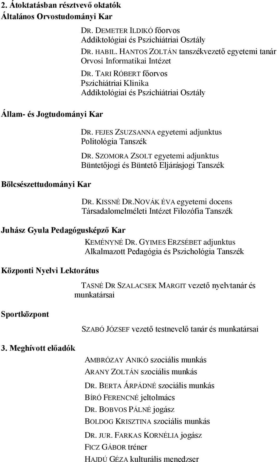TARI RÓBERT főorvos Pszichiátriai Klinika Addiktológiai és Pszichiátriai Osztály Állam- és Jogtudományi Kar Bölcsészettudományi Kar Juhász Gyula Pedagógusképző Kar Központi Nyelvi Lektorátus