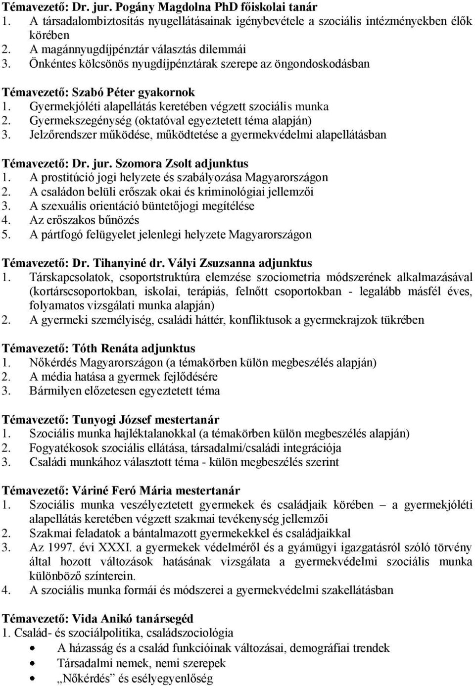 Gyermekszegénység (oktatóval egyeztetett téma alapján) 3. Jelzőrendszer működése, működtetése a gyermekvédelmi alapellátásban Témavezető: Dr. jur. Szomora Zsolt adjunktus 1.
