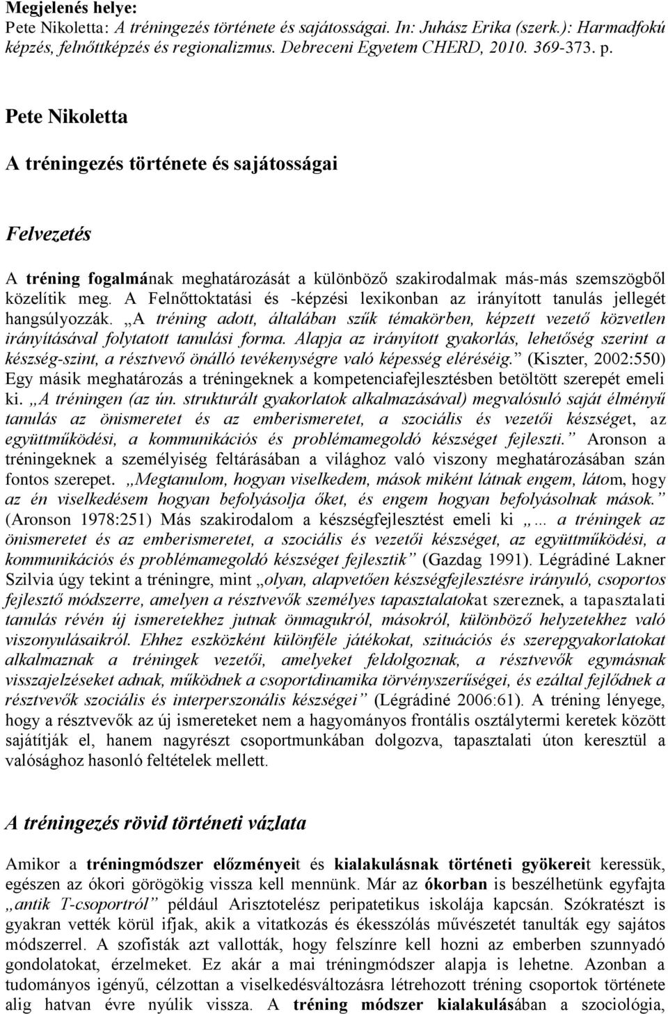 A Felnőttoktatási és -képzési lexikonban az irányított tanulás jellegét hangsúlyozzák. A tréning adott, általában szűk témakörben, képzett vezető közvetlen irányításával folytatott tanulási forma.