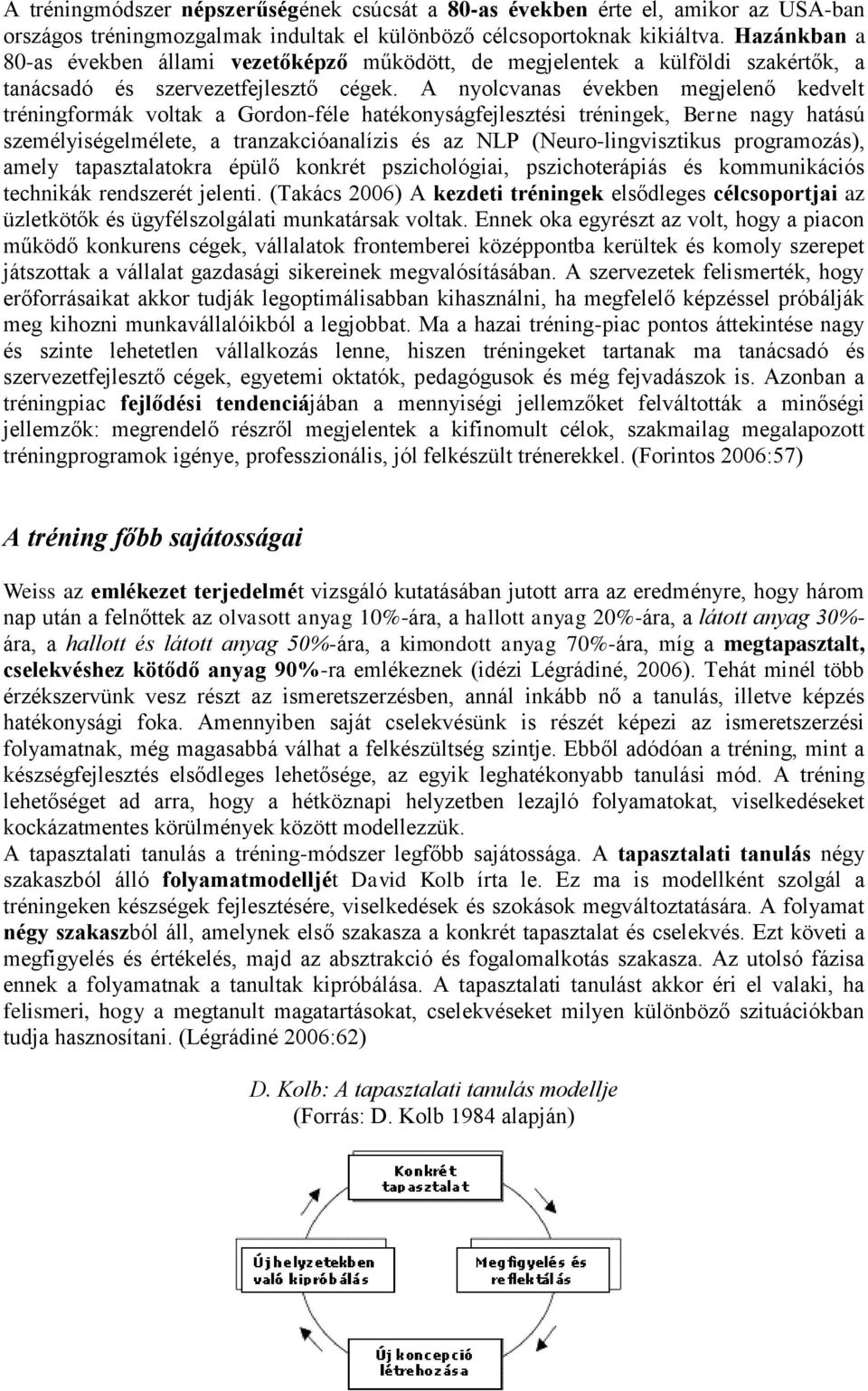 A nyolcvanas években megjelenő kedvelt tréningformák voltak a Gordon-féle hatékonyságfejlesztési tréningek, Berne nagy hatású személyiségelmélete, a tranzakcióanalízis és az NLP (Neuro-lingvisztikus