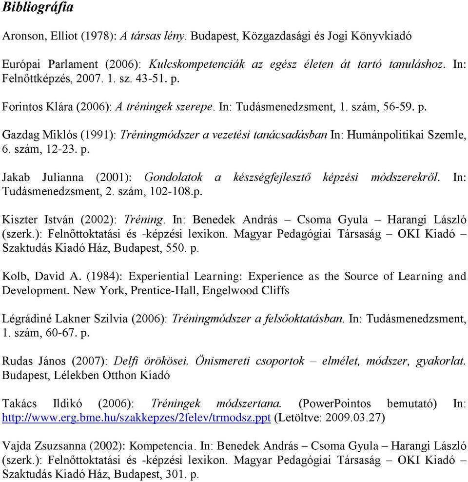 szám, 12-23. p. Jakab Julianna (2001): Gondolatok a készségfejlesztő képzési módszerekről. In: Tudásmenedzsment, 2. szám, 102-108.p. Kiszter István (2002): Tréning.