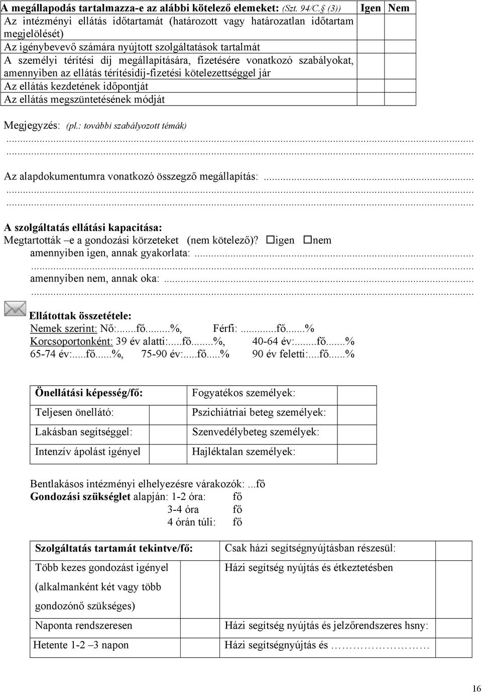 fizetésére vonatkozó szabályokat, amennyiben az ellátás térítésidíj-fizetési kötelezettséggel jár Az ellátás kezdetének időpontját Az ellátás megszüntetésének módját Igen Nem Megjegyzés: (pl.