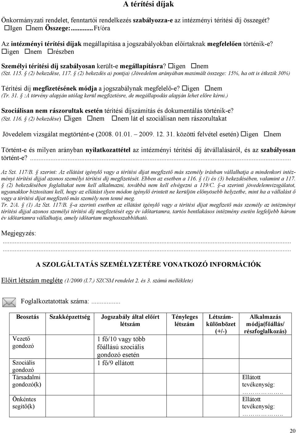 115. (2) bekezdése, 117. (2) bekezdés a) pontja) (Jövedelem arányában maximált összege: 15%, ha ott is étkezik 30%) Térítési díj megfizetésének módja a jogszabálynak megfelelő-e? igen nem (Tr. 31.