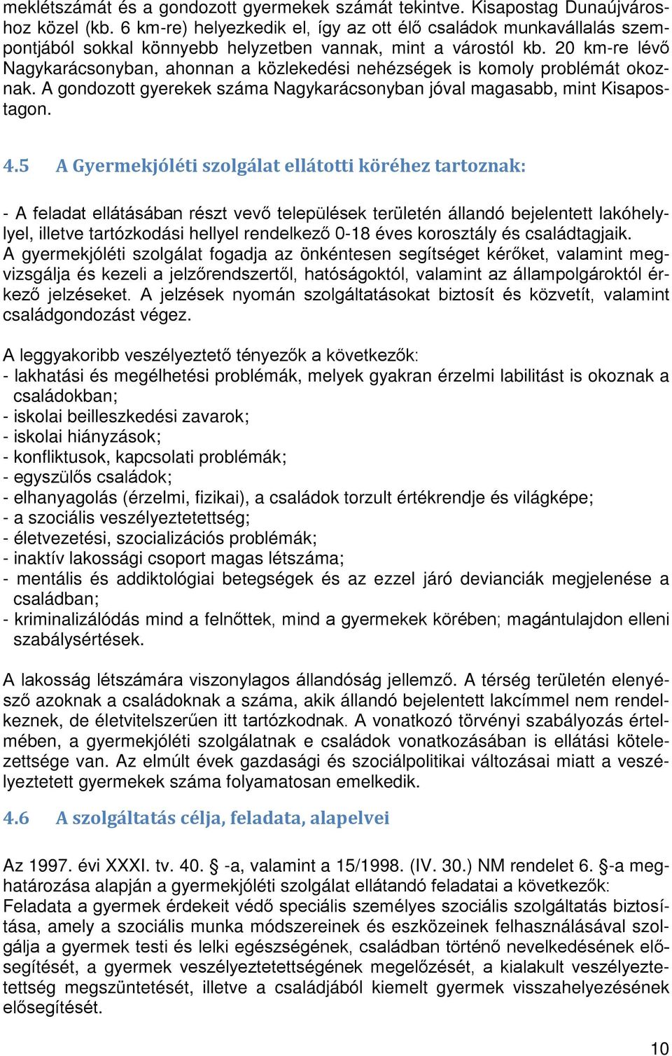 20 km-re lévő Nagykarácsonyban, ahonnan a közlekedési nehézségek is komoly problémát okoznak. A gondozott gyerekek száma Nagykarácsonyban jóval magasabb, mint Kisapostagon. 4.