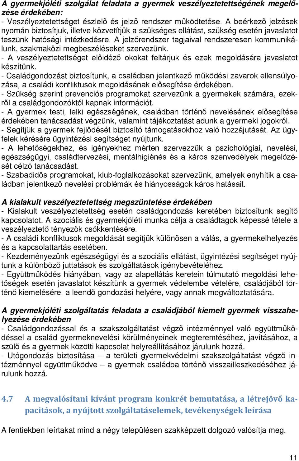 A jelzőrendszer tagjaival rendszeresen kommunikálunk, szakmaközi megbeszéléseket szervezünk. - A veszélyeztetettséget előidéző okokat feltárjuk és ezek megoldására javaslatot készítünk.