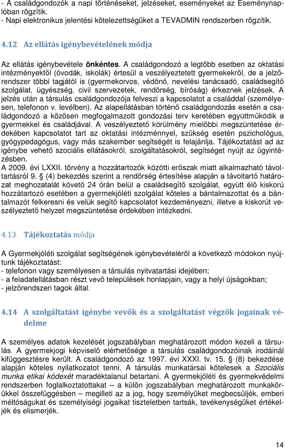 A családgondozó a legtöbb esetben az oktatási intézményektől (óvodák, iskolák) értesül a veszélyeztetett gyermekekről, de a jelzőrendszer többi tagjától is (gyermekorvos, védőnő, nevelési tanácsadó,