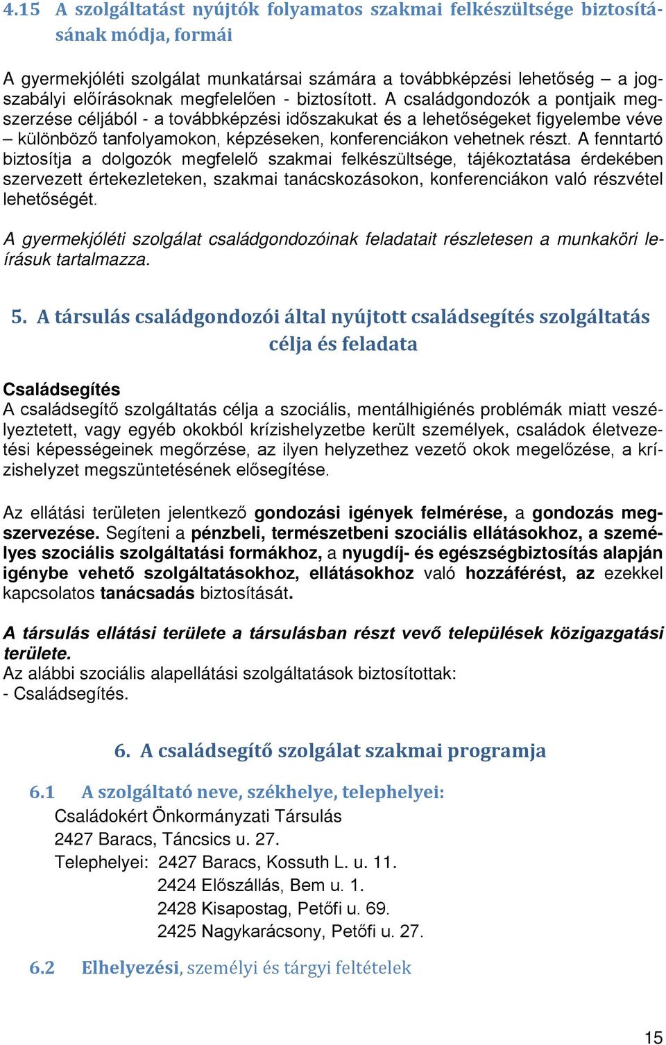 A családgondozók a pontjaik megszerzése céljából - a továbbképzési időszakukat és a lehetőségeket figyelembe véve különböző tanfolyamokon, képzéseken, konferenciákon vehetnek részt.