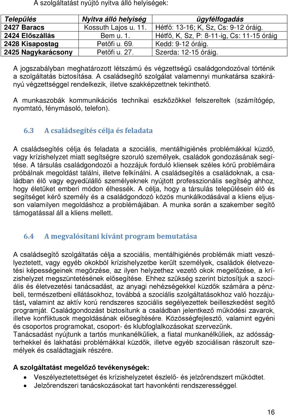 A családsegítő szolgálat valamennyi munkatársa szakirányú végzettséggel rendelkezik, illetve szakképzettnek tekinthető.