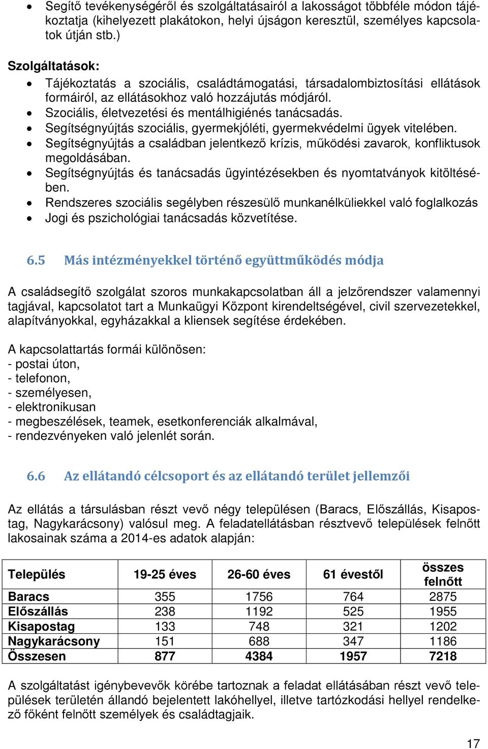 Segítségnyújtás szociális, gyermekjóléti, gyermekvédelmi ügyek vitelében. Segítségnyújtás a családban jelentkező krízis, működési zavarok, konfliktusok megoldásában.