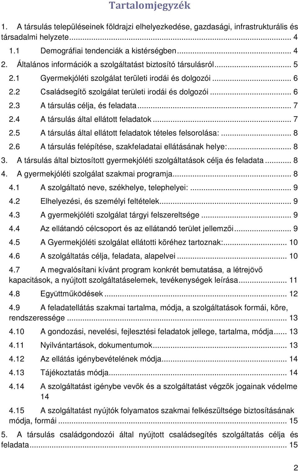 .. 7 2.4 A társulás által ellátott feladatok... 7 2.5 A társulás által ellátott feladatok tételes felsorolása:... 8 2.6 A társulás felépítése, szakfeladatai ellátásának helye:... 8 3.