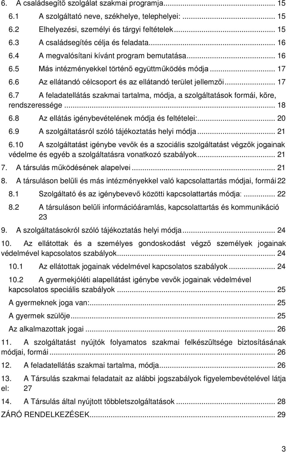 6 Az ellátandó célcsoport és az ellátandó terület jellemzői... 17 6.7 A feladatellátás szakmai tartalma, módja, a szolgáltatások formái, köre, rendszeressége... 18 6.