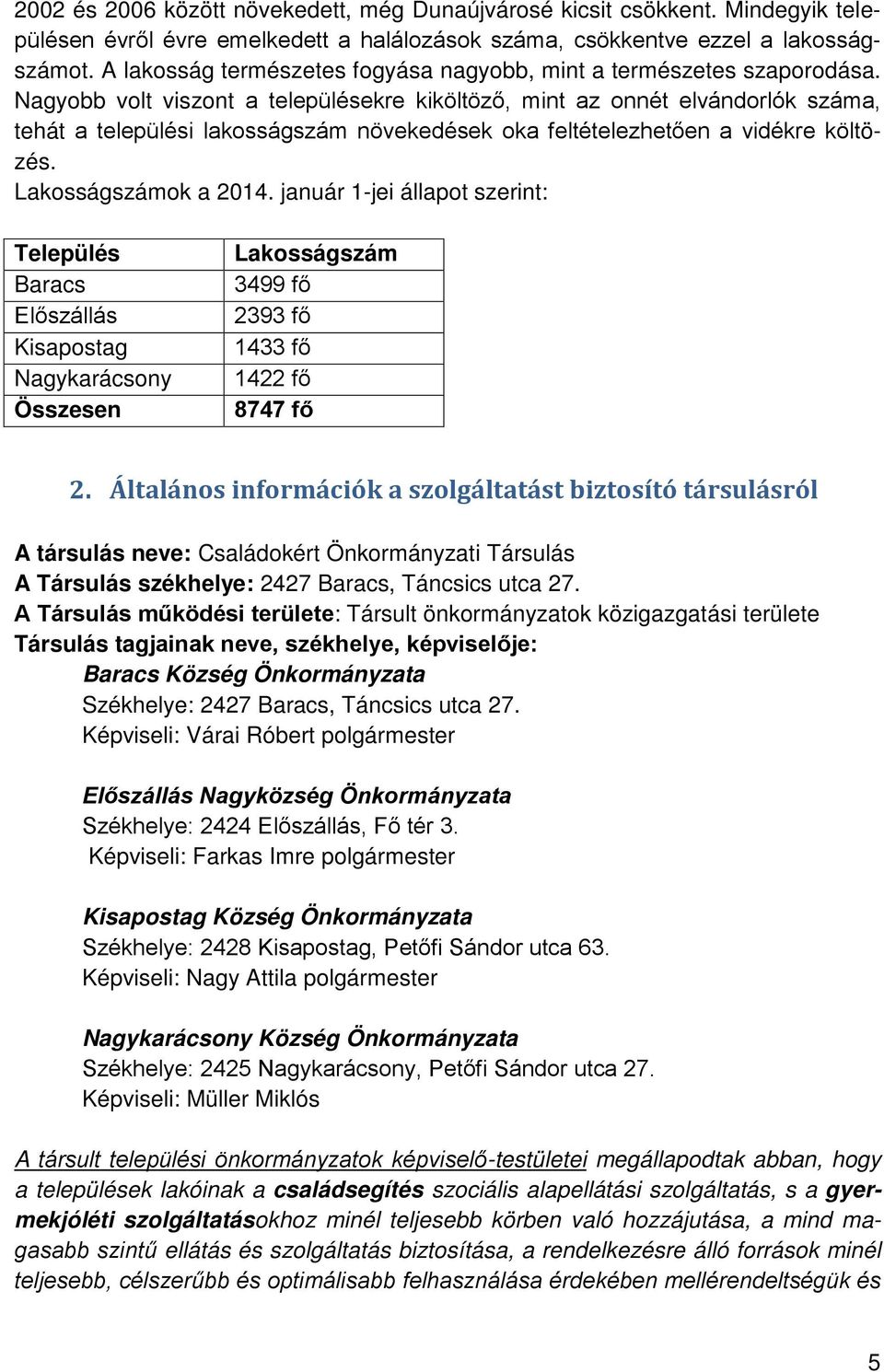 Nagyobb volt viszont a településekre kiköltöző, mint az onnét elvándorlók száma, tehát a települési lakosságszám növekedések oka feltételezhetően a vidékre költözés. Lakosságszámok a 2014.