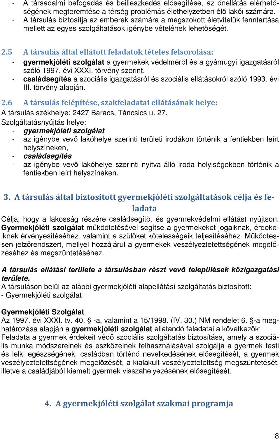 5 A társulás által ellátott feladatok tételes felsorolása: - gyermekjóléti szolgálat a gyermekek védelméről és a gyámügyi igazgatásról szóló 1997. évi XXXI.