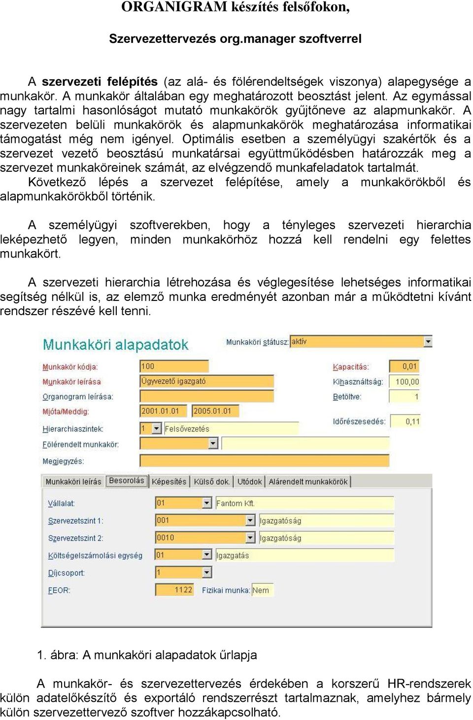 A szervezeten belüli munkakörök és alapmunkakörök meghatározása informatikai támogatást még nem igényel.