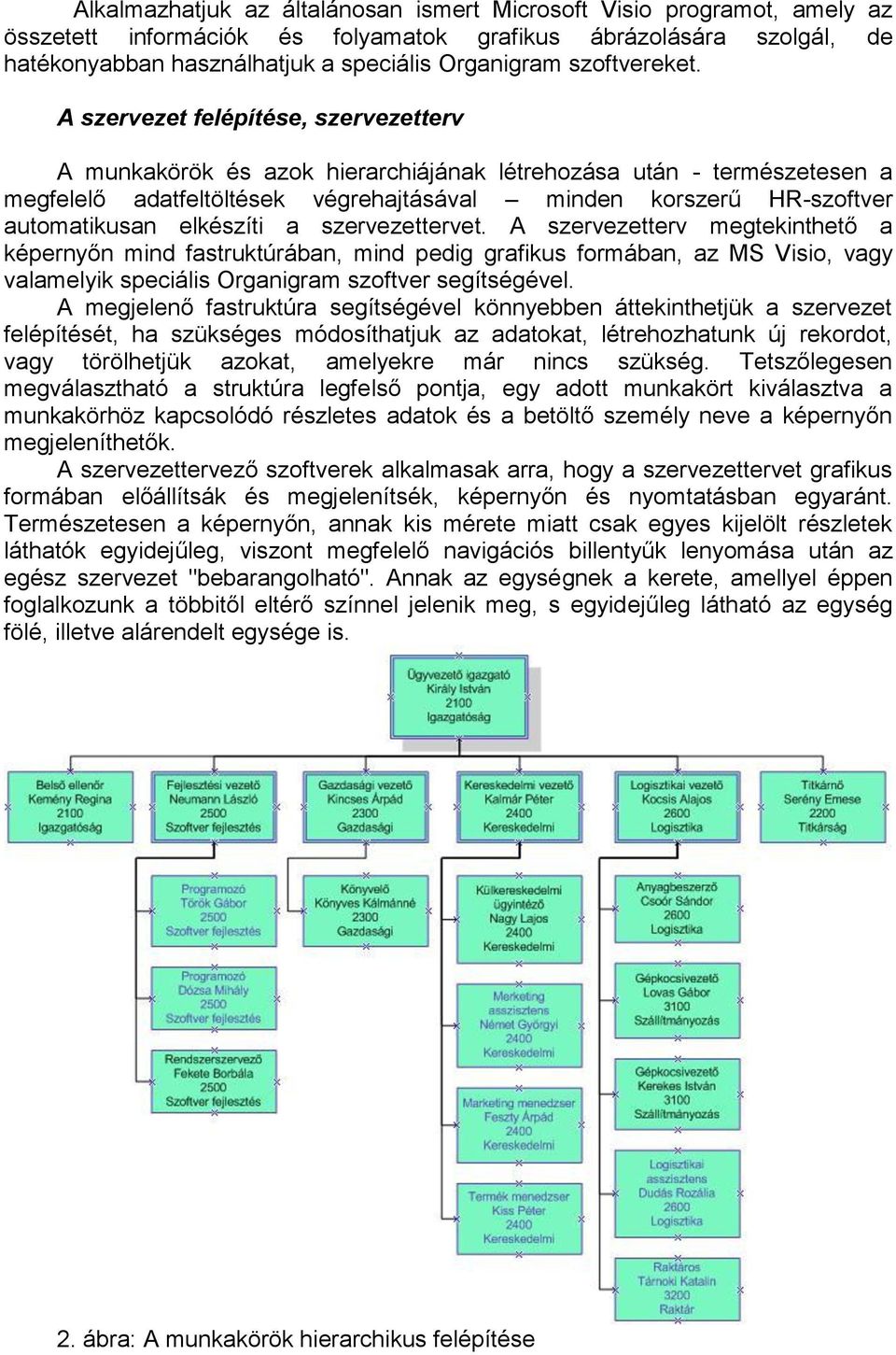 A szervezet felépítése, szervezetterv A munkakörök és azok hierarchiájának létrehozása után - természetesen a megfelelő adatfeltöltések végrehajtásával minden korszerű HR-szoftver automatikusan