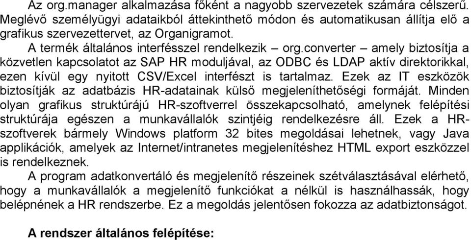 converter amely biztosítja a közvetlen kapcsolatot az SAP HR moduljával, az ODBC és LDAP aktív direktorikkal, ezen kívül egy nyitott CSV/Excel interfészt is tartalmaz.