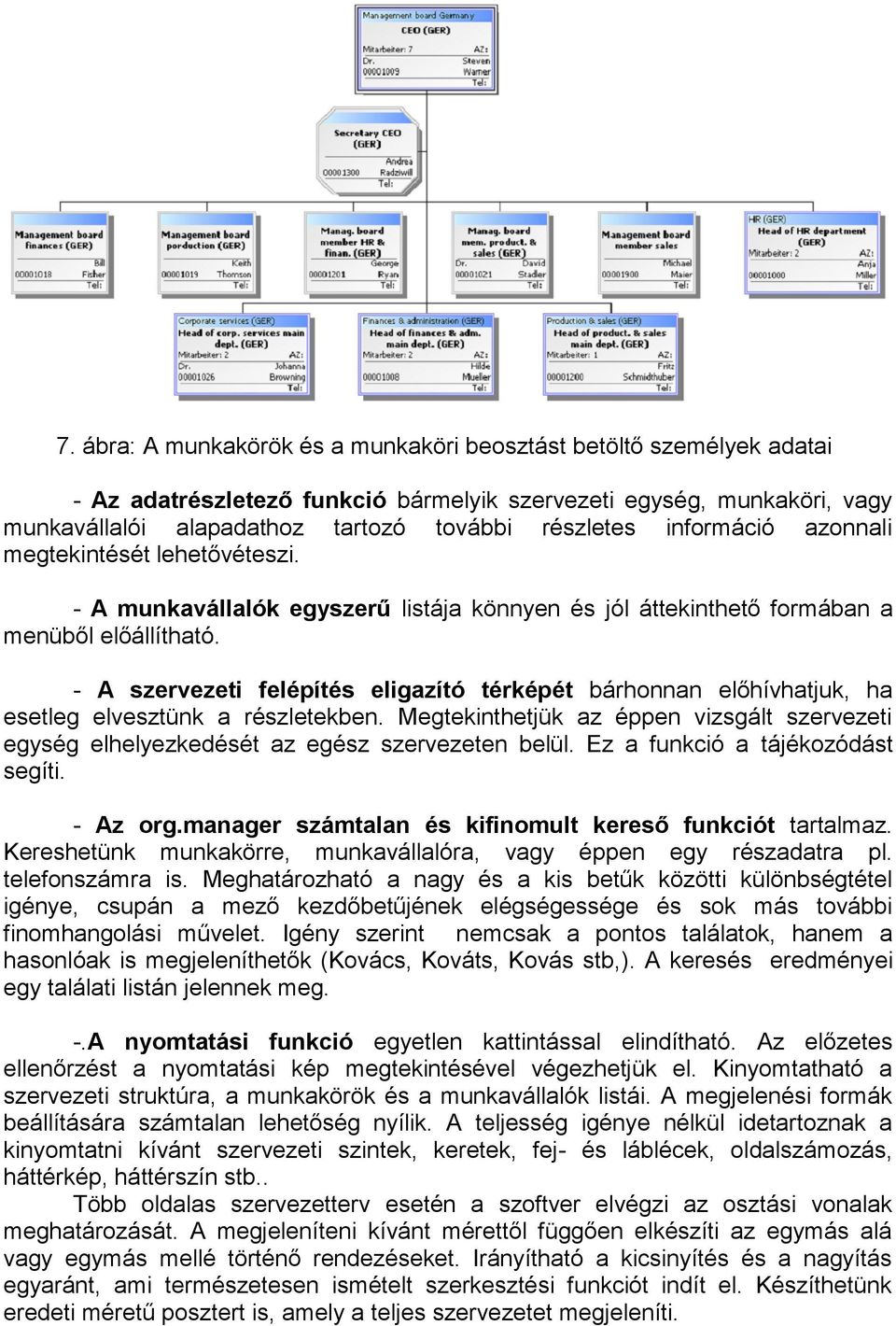 - A szervezeti felépítés eligazító térképét bárhonnan előhívhatjuk, ha esetleg elvesztünk a részletekben.