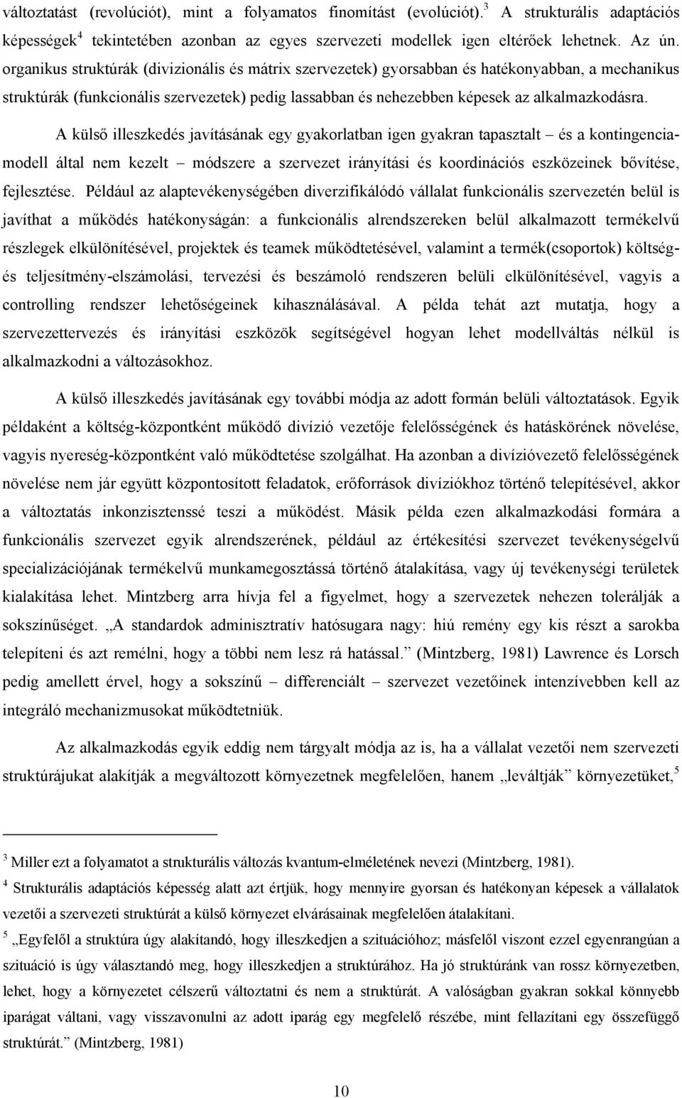 A külső illeszkedés javításának egy gyakorlatban igen gyakran tapasztalt és a kontingenciamodell által nem kezelt módszere a szervezet irányítási és koordinációs eszközeinek bővítése, fejlesztése.