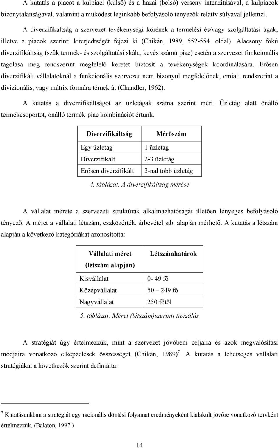 Alacsony fokú diverzifikáltság (szűk termék- és szolgáltatási skála, kevés számú piac) esetén a szervezet funkcionális tagolása még rendszerint megfelelő keretet biztosít a tevékenységek