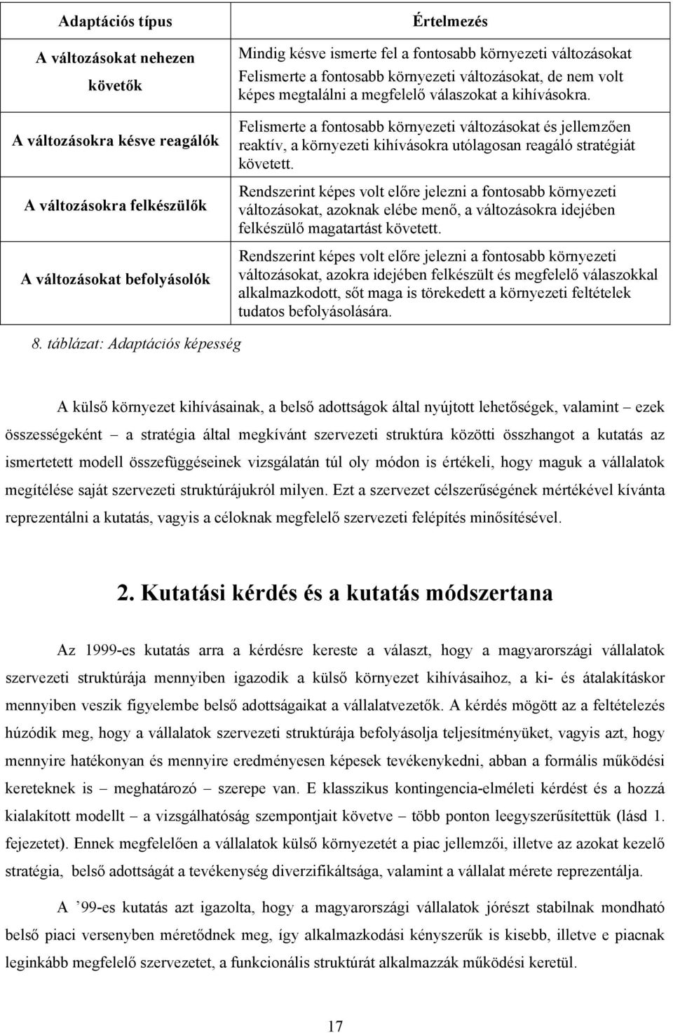 Felismerte a fontosabb környezeti változásokat és jellemzően reaktív, a környezeti kihívásokra utólagosan reagáló stratégiát követett.