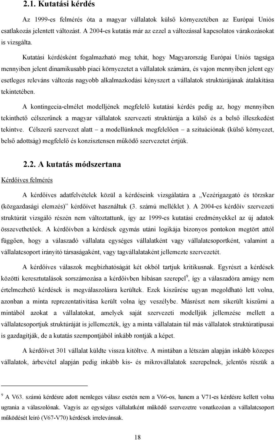 Kutatási kérdésként fogalmazható meg tehát, hogy Magyarország Európai Uniós tagsága mennyiben jelent dinamikusabb piaci környezetet a vállalatok számára, és vajon mennyiben jelent egy esetleges