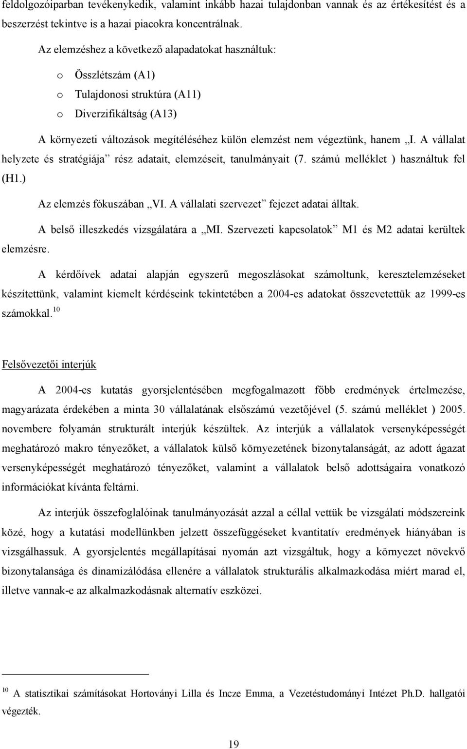 I. A vállalat helyzete és stratégiája rész adatait, elemzéseit, tanulmányait (7. számú melléklet ) használtuk fel (H1.) Az elemzés fókuszában VI. A vállalati szervezet fejezet adatai álltak.