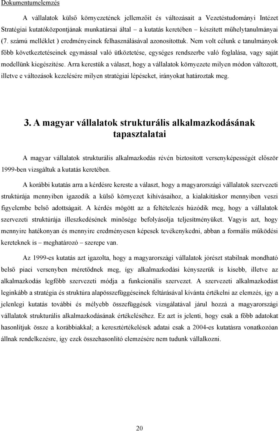 Nem volt célunk e tanulmányok főbb következtetéseinek egymással való ütköztetése, egységes rendszerbe való foglalása, vagy saját modellünk kiegészítése.