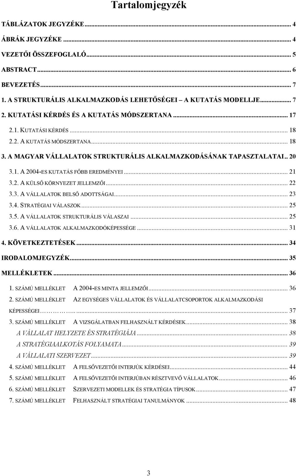 .. 21 3.2. A KÜLSŐ KÖRNYEZET JELLEMZŐI... 22 3.3. A VÁLLALATOK BELSŐ ADOTTSÁGAI... 23 3.4. STRATÉGIAI VÁLASZOK... 25 3.5. A VÁLLALATOK STRUKTURÁLIS VÁLASZAI... 25 3.6.