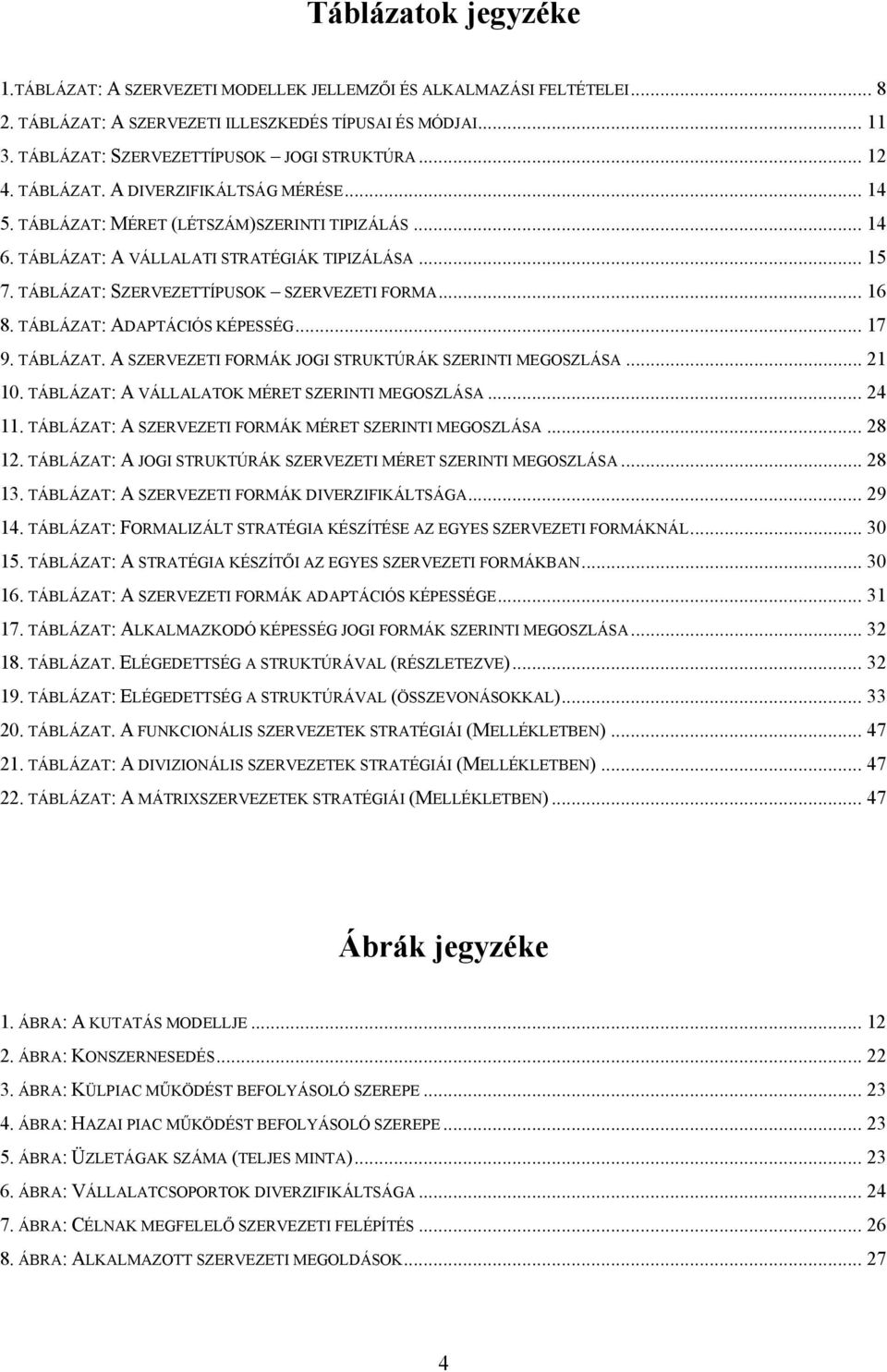 TÁBLÁZAT: SZERVEZETTÍPUSOK SZERVEZETI FORMA... 16 8. TÁBLÁZAT: ADAPTÁCIÓS KÉPESSÉG... 17 9. TÁBLÁZAT. A SZERVEZETI FORMÁK JOGI STRUKTÚRÁK SZERINTI MEGOSZLÁSA... 21 10.