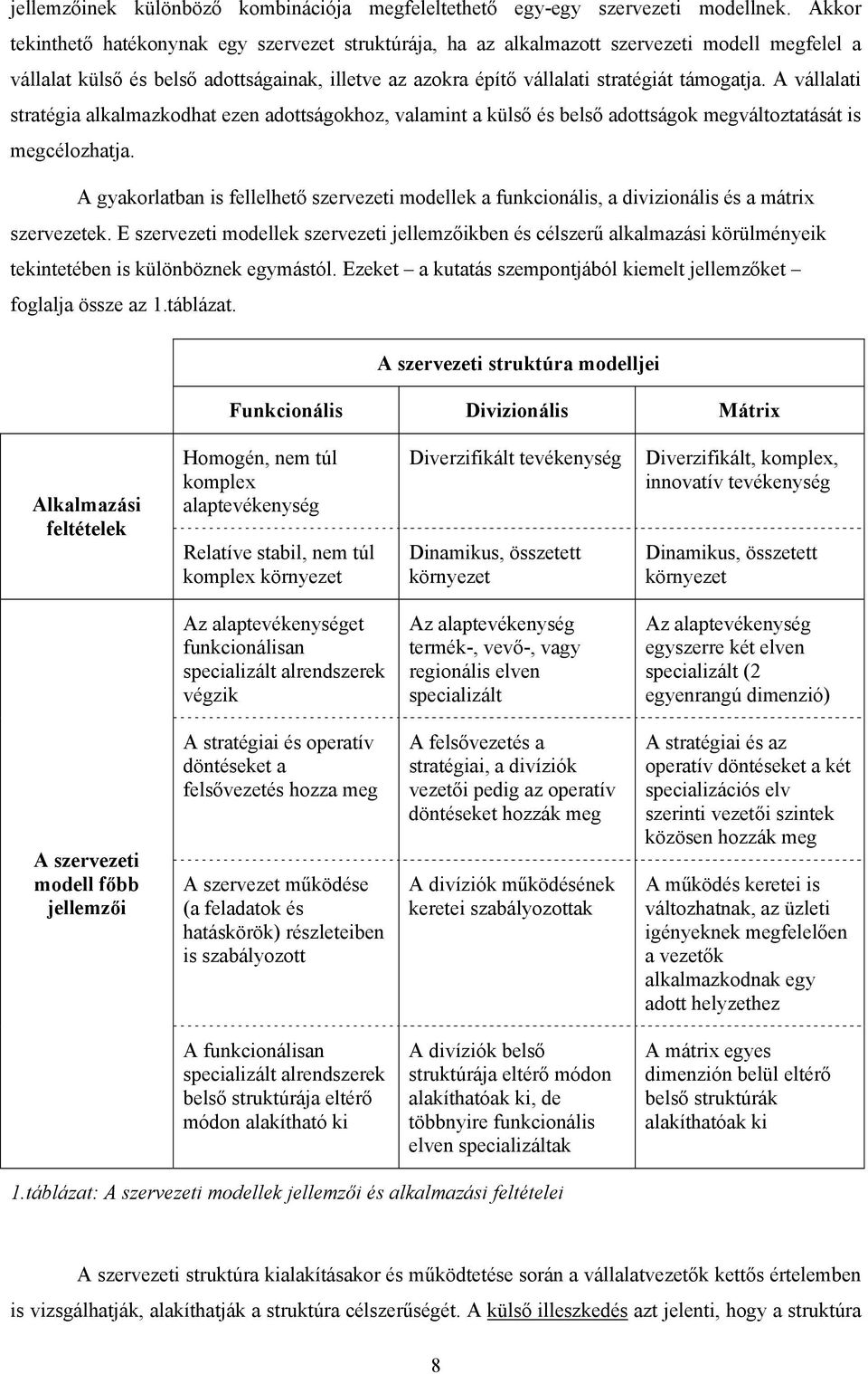 A vállalati stratégia alkalmazkodhat ezen adottságokhoz, valamint a külső és belső adottságok megváltoztatását is megcélozhatja.