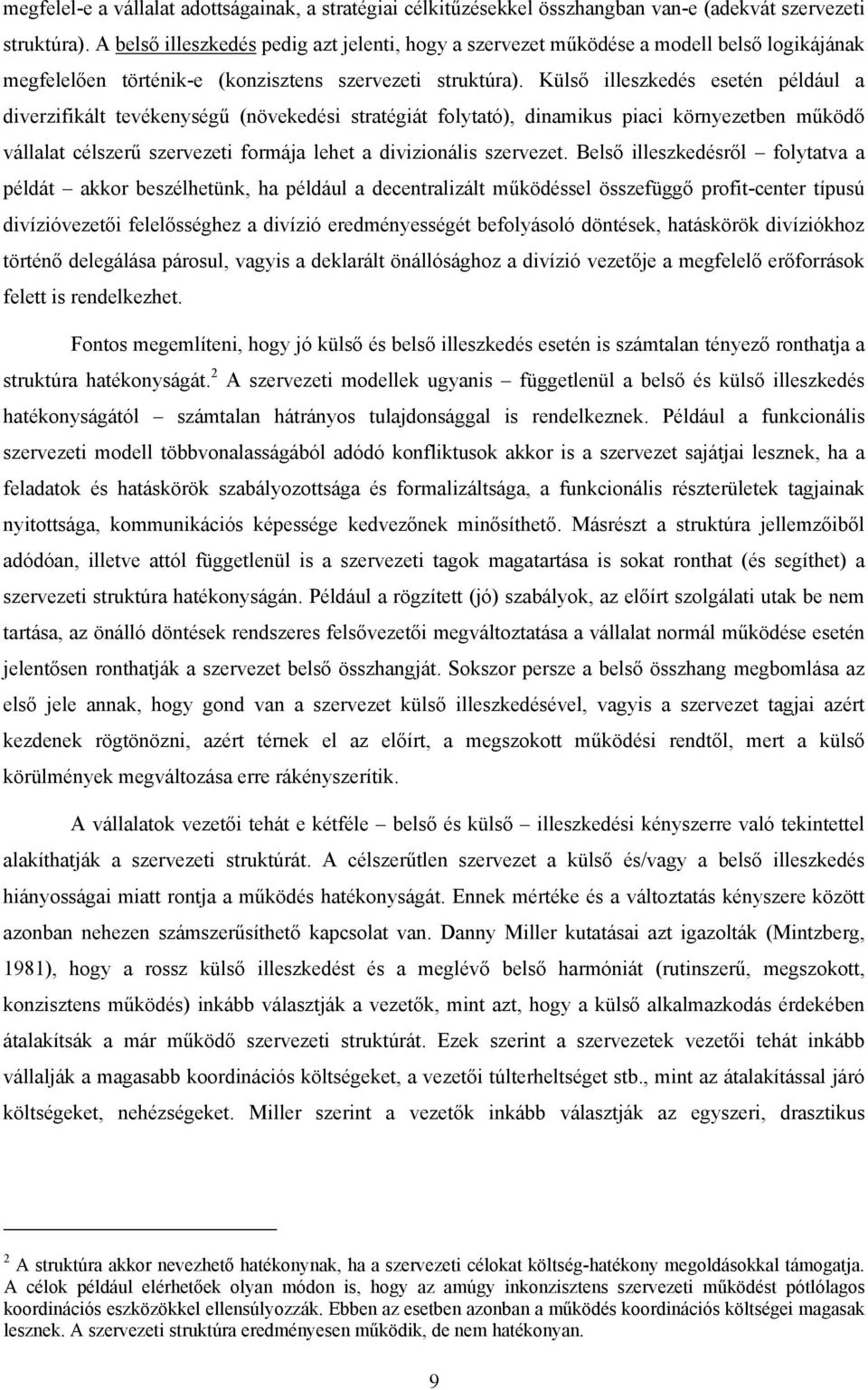 Külső illeszkedés esetén például a diverzifikált tevékenységű (növekedési stratégiát folytató), dinamikus piaci környezetben működő vállalat célszerű szervezeti formája lehet a divizionális szervezet.