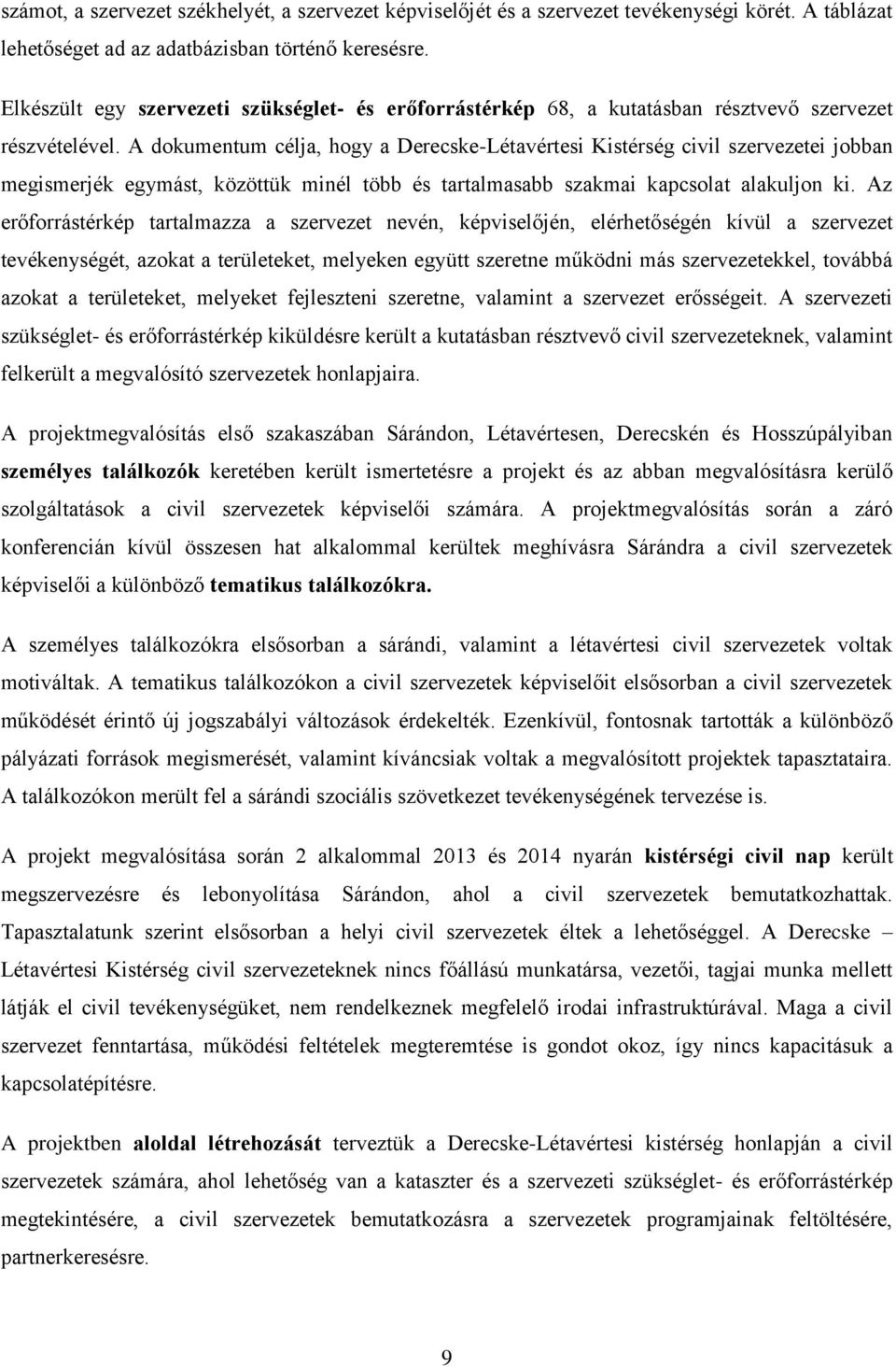 A dokumentum célja, hogy a Derecske-Létavértesi Kistérség civil szervezetei jobban megismerjék egymást, közöttük minél több és tartalmasabb szakmai kapcsolat alakuljon ki.