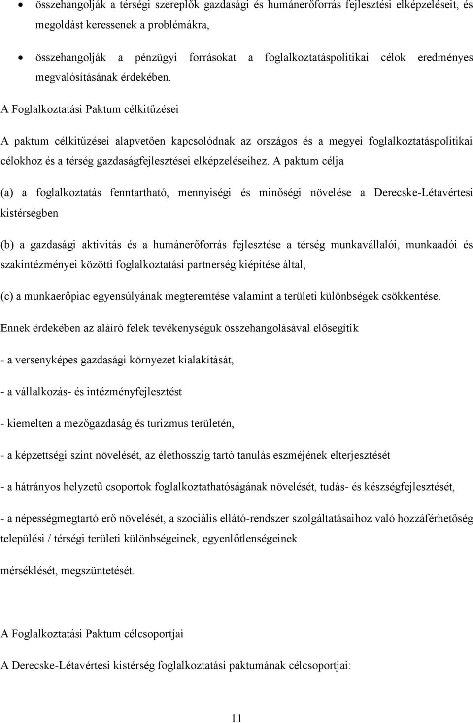 A Foglalkoztatási Paktum célkitűzései A paktum célkitűzései alapvetően kapcsolódnak az országos és a megyei foglalkoztatáspolitikai célokhoz és a térség gazdaságfejlesztései elképzeléseihez.