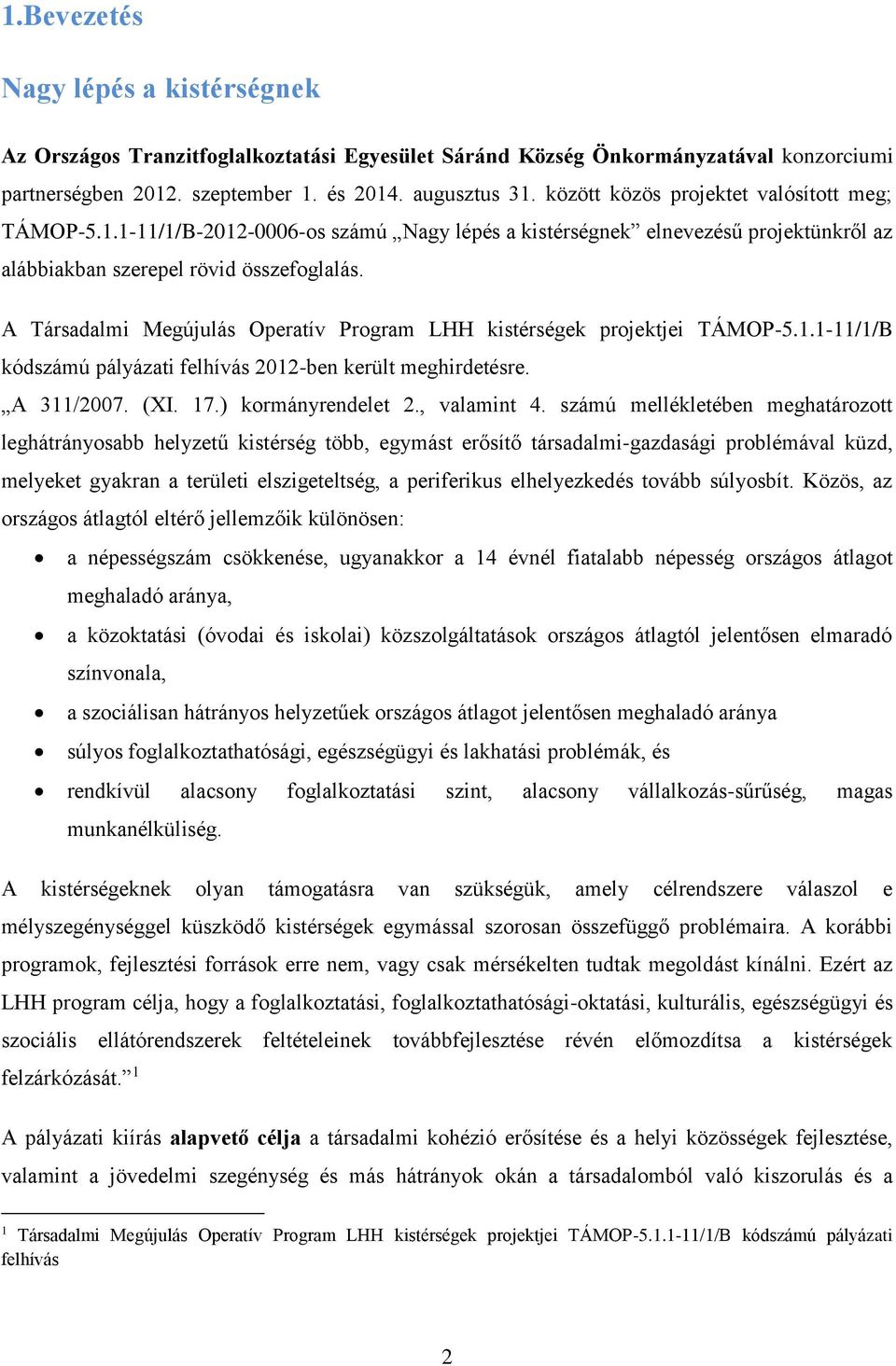 A Társadalmi Megújulás Operatív Program LHH kistérségek projektjei TÁMOP-5.1.1-11/1/B kódszámú pályázati felhívás 2012-ben került meghirdetésre. A 311/2007. (XI. 17.) kormányrendelet 2., valamint 4.