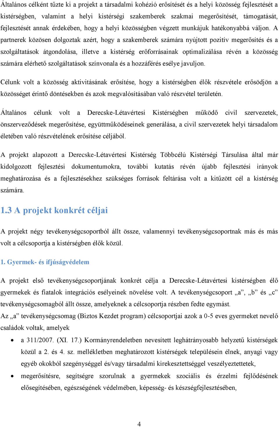 A partnerek közösen dolgoztak azért, hogy a szakemberek számára nyújtott pozitív megerősítés és a szolgáltatások átgondolása, illetve a kistérség erőforrásainak optimalizálása révén a közösség