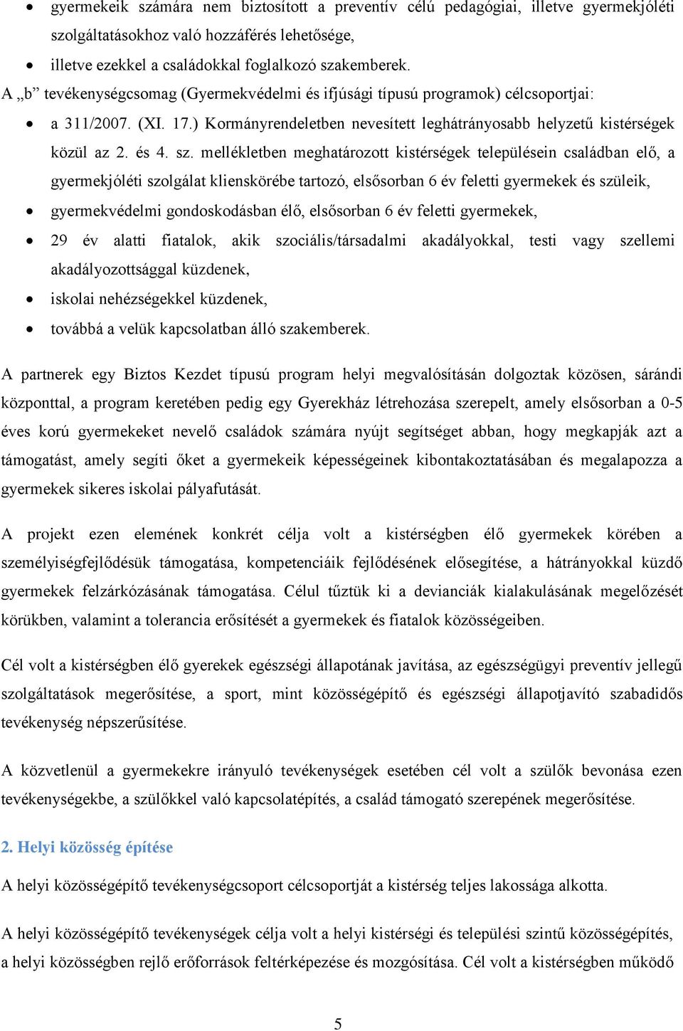 mellékletben meghatározott kistérségek településein családban elő, a gyermekjóléti szolgálat klienskörébe tartozó, elsősorban 6 év feletti gyermekek és szüleik, gyermekvédelmi gondoskodásban élő,