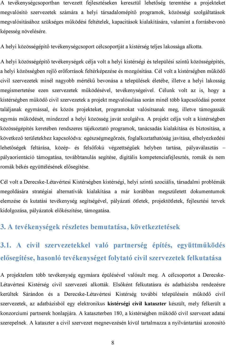 A helyi közösségépítő tevékenységcsoport célcsoportját a kistérség teljes lakossága alkotta.