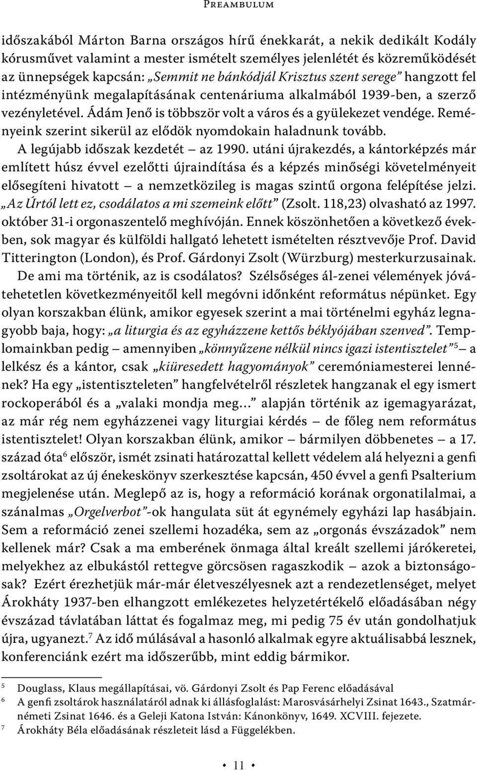 Reményeink szerint sikerül az elődök nyomdokain haladnunk tovább. A legújabb időszak kezdetét az 1990.